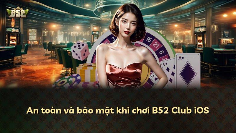 An toàn và bảo mật khi chơi B52 Club iOS