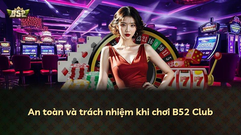 An toàn và trách nhiệm khi chơi B52 Club