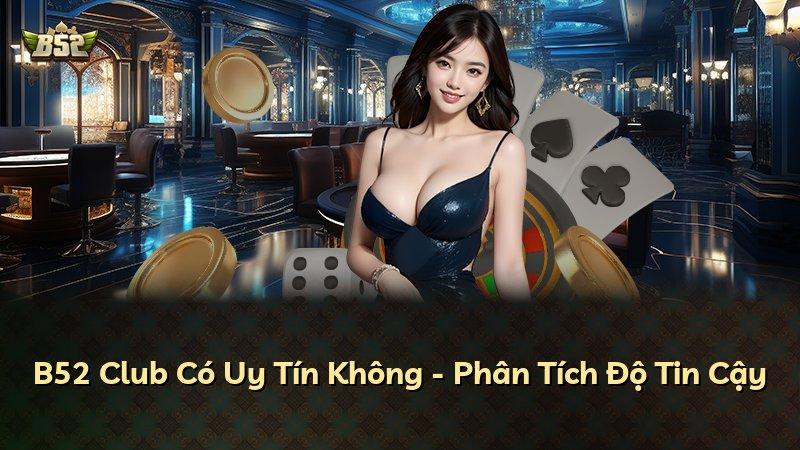 B52 Club Có Uy Tín Không - Phân Tích Độ Tin Cậy