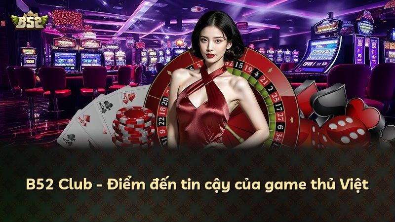 B52 Club - Điểm đến tin cậy của game thủ Việt