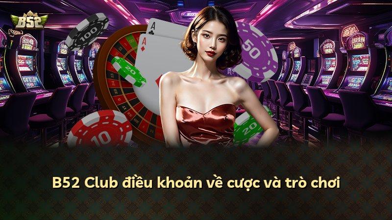 B52 Club điều khoản về cược và trò chơi