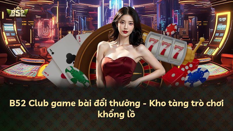 B52 Club game bài đổi thưởng - Kho tàng trò chơi khổng lồ