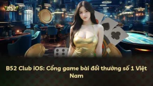 B52 Club iOS: Cổng game bài đổi thưởng số 1 Việt Nam