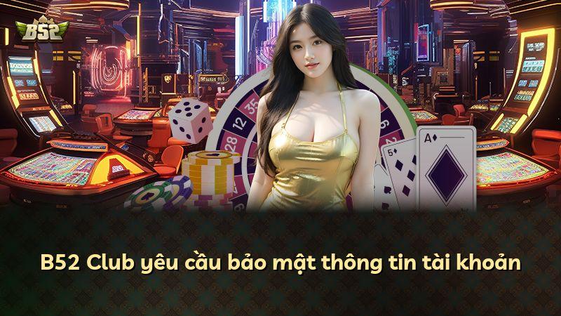 B52 Club yêu cầu bảo mật thông tin tài khoản
