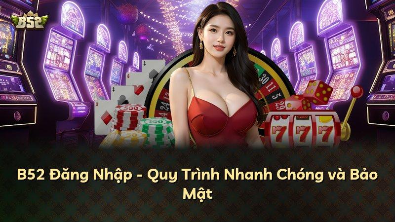 B52 Đăng Nhập - Quy Trình Nhanh Chóng và Bảo Mật