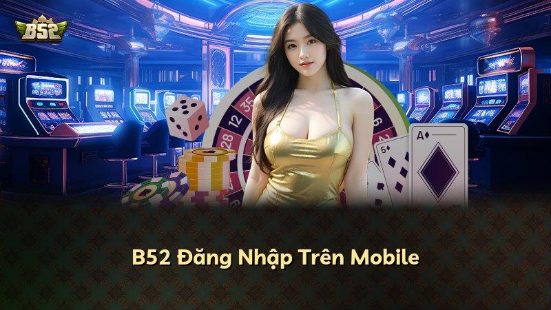 B52 Đăng Nhập Trên Mobile