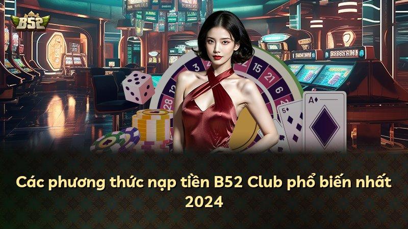Các phương thức nạp tiền B52 Club phổ biến nhất 2024