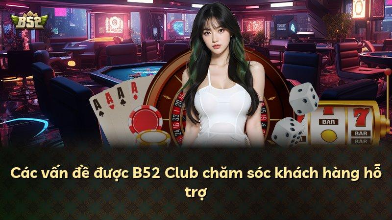 Các vấn đề được B52 Club chăm sóc khách hàng hỗ trợ