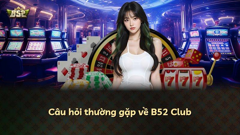 Câu hỏi thường gặp về B52 Club