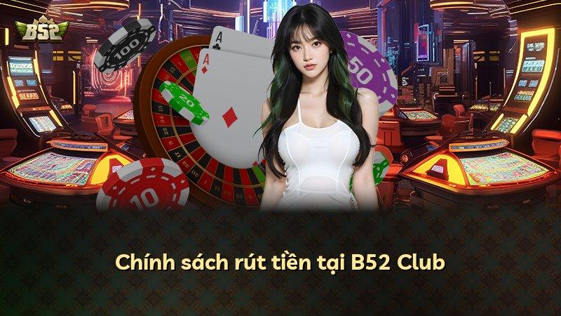 Chính sách rút tiền tại B52 Club