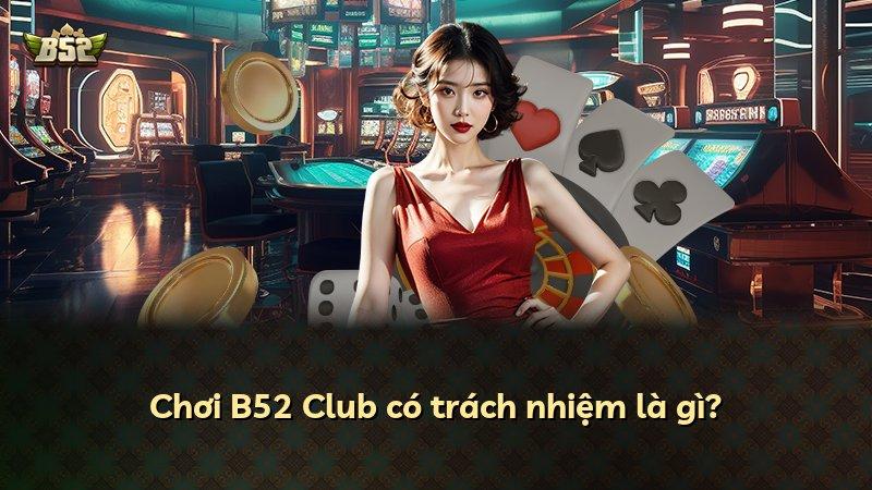 Chơi B52 Club có trách nhiệm là gì?