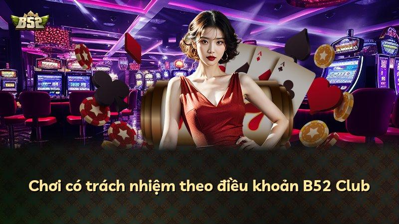 Chơi có trách nhiệm theo điều khoản B52 Club
