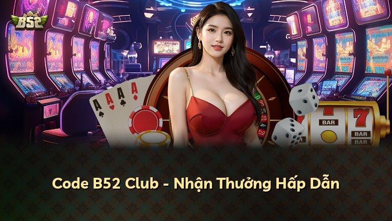 Code B52 Club - Nhận Thưởng Hấp Dẫn