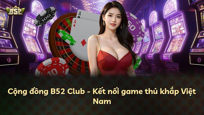 Cộng đồng B52 Club - Kết nối game thủ khắp Việt Nam