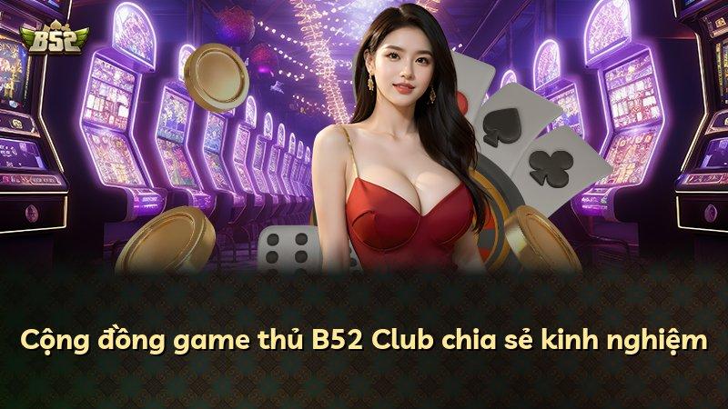 Cộng đồng game thủ B52 Club chia sẻ kinh nghiệm