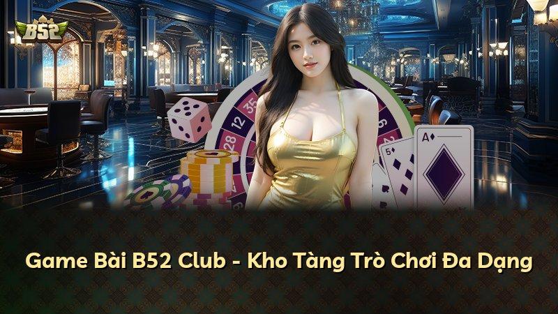 Game Bài B52 Club - Kho Tàng Trò Chơi Đa Dạng