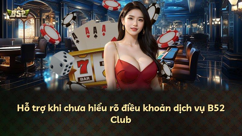 Hỗ trợ khi chưa hiểu rõ điều khoản dịch vụ B52 Club