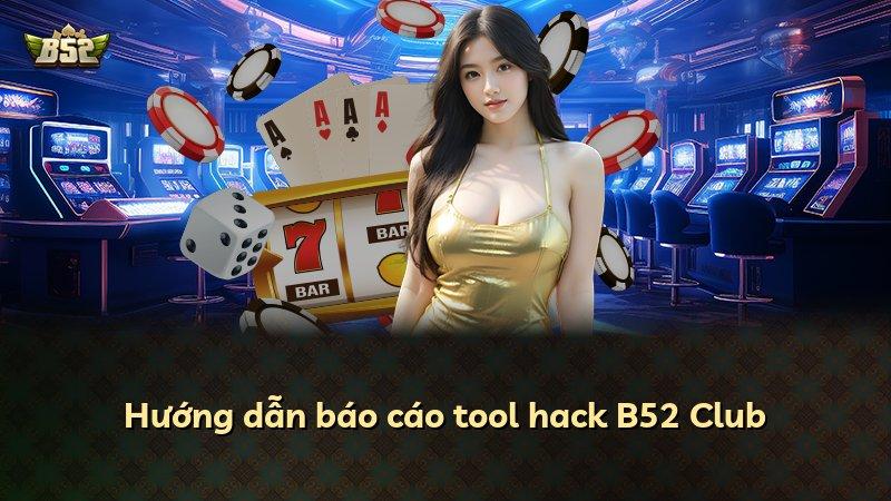 Hướng dẫn báo cáo tool hack B52 Club