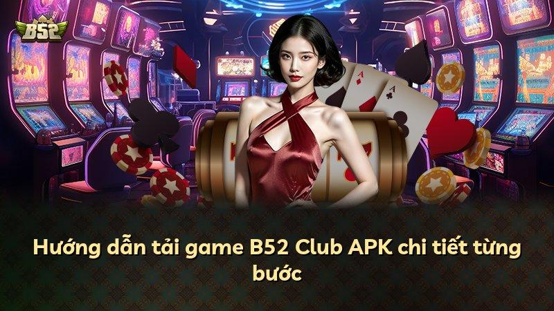 Hướng dẫn tải game B52 Club APK chi tiết từng bước