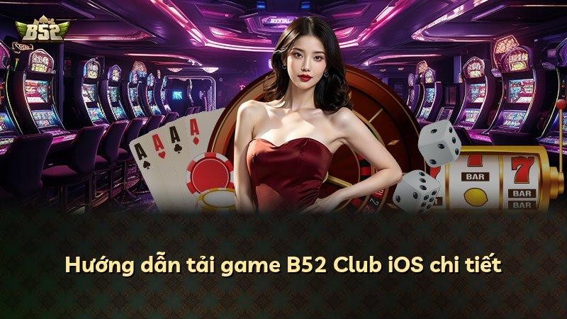 Hướng dẫn tải game B52 Club iOS chi tiết