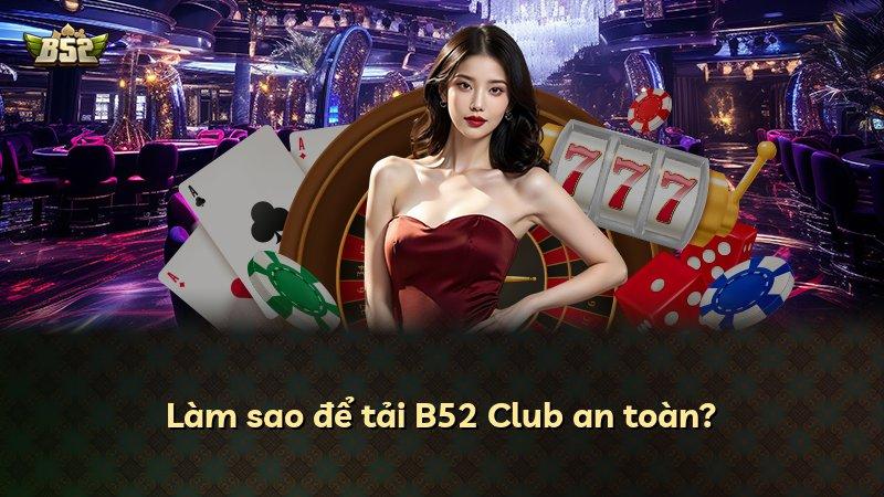 Làm sao để tải B52 Club an toàn?