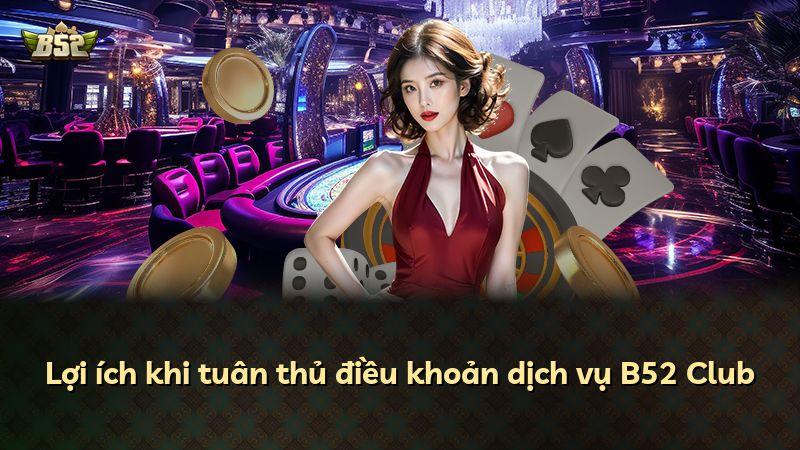 Lợi ích khi tuân thủ điều khoản dịch vụ B52 Club