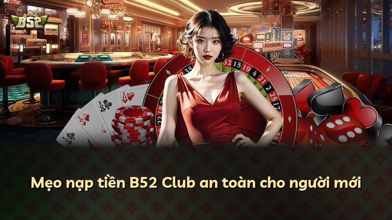 Mẹo nạp tiền B52 Club an toàn cho người mới