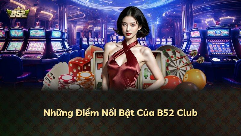 Những Điểm Nổi Bật Của B52 Club