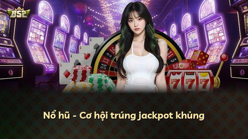 Nổ hũ - Cơ hội trúng jackpot khủng