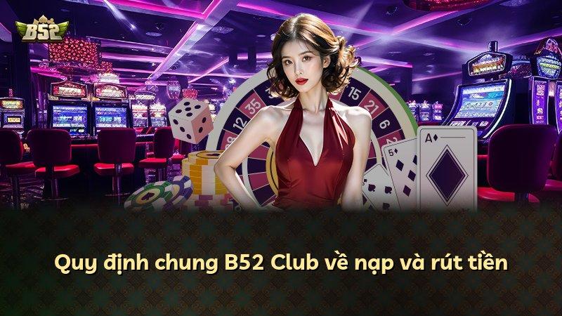 Quy định chung B52 Club về nạp và rút tiền