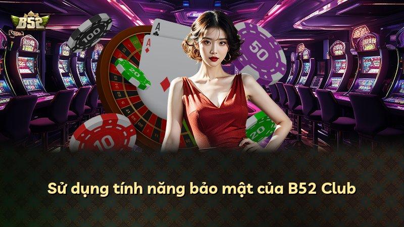 Sử dụng tính năng bảo mật của B52 Club