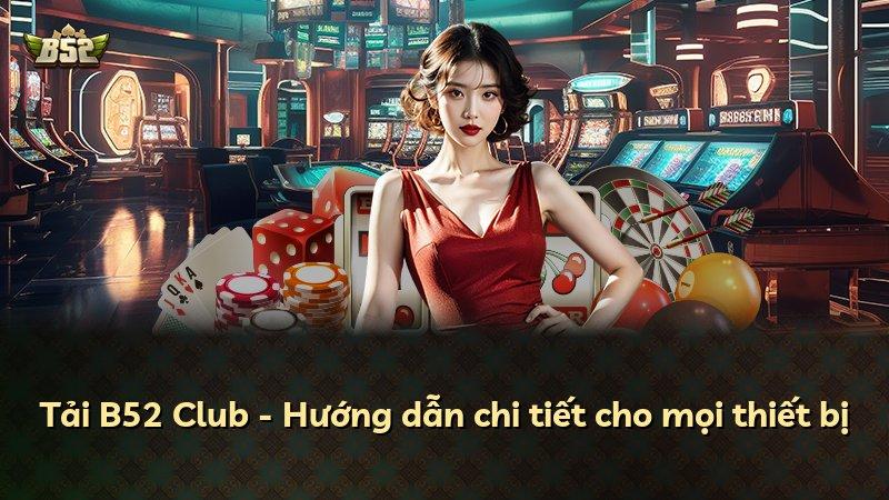 Tải B52 Club - Hướng dẫn chi tiết cho mọi thiết bị