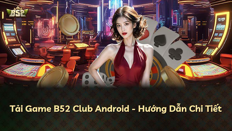 Tải Game B52 Club Android - Hướng Dẫn Chi Tiết