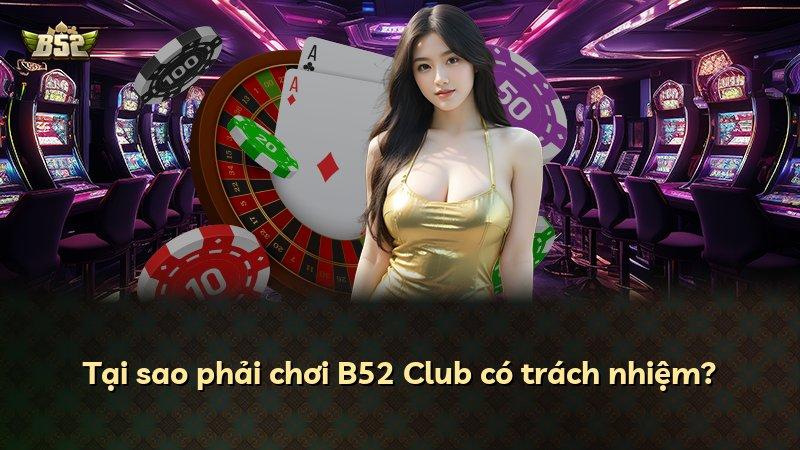 Tại sao phải chơi B52 Club có trách nhiệm?