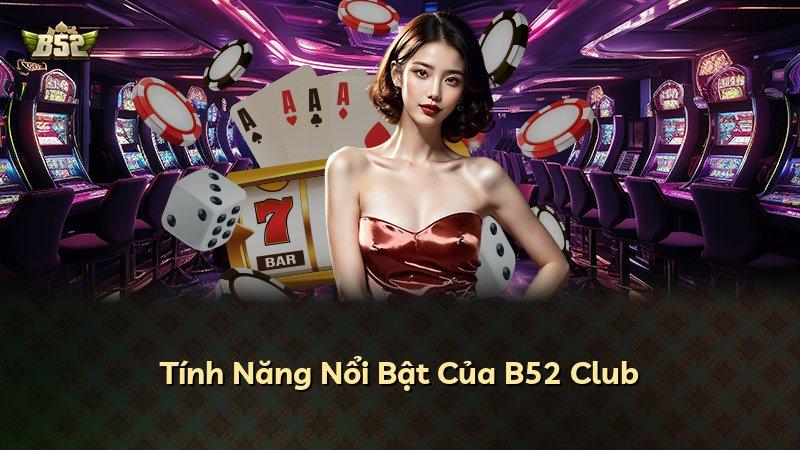 Tính Năng Nổi Bật Của B52 Club