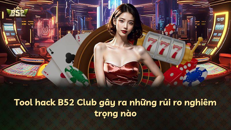 Tool hack B52 Club gây ra những rủi ro nghiêm trọng nào