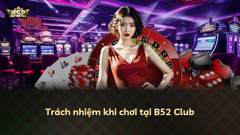 Trách nhiệm khi chơi tại B52 Club