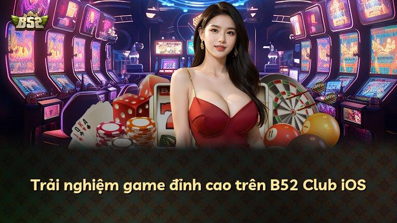 Trải nghiệm game đỉnh cao trên B52 Club iOS