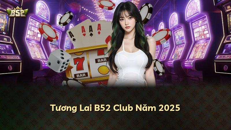 Tương Lai B52 Club Năm 2025