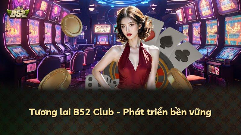 Tương lai B52 Club - Phát triển bền vững