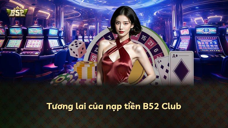 Tương lai của nạp tiền B52 Club