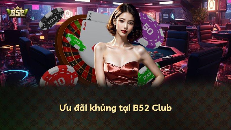 Ưu đãi khủng tại B52 Club