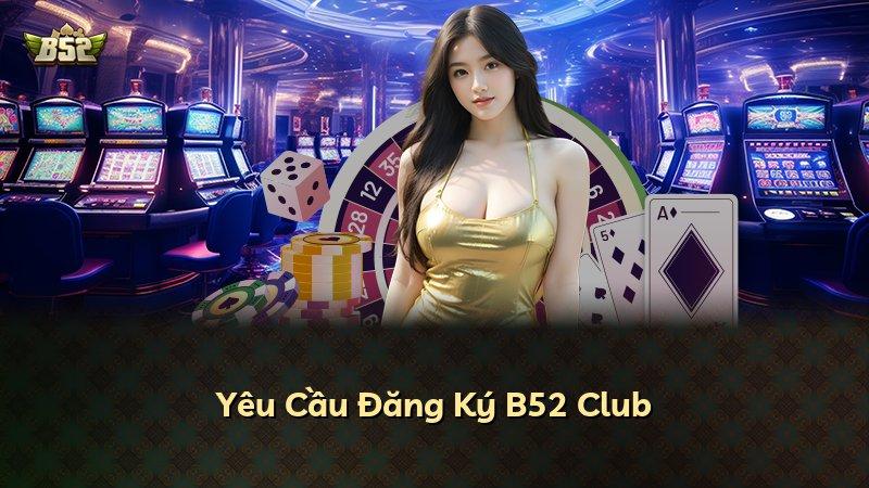 Yêu Cầu Đăng Ký B52 Club