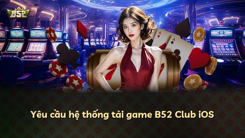 Yêu cầu hệ thống tải game B52 Club iOS